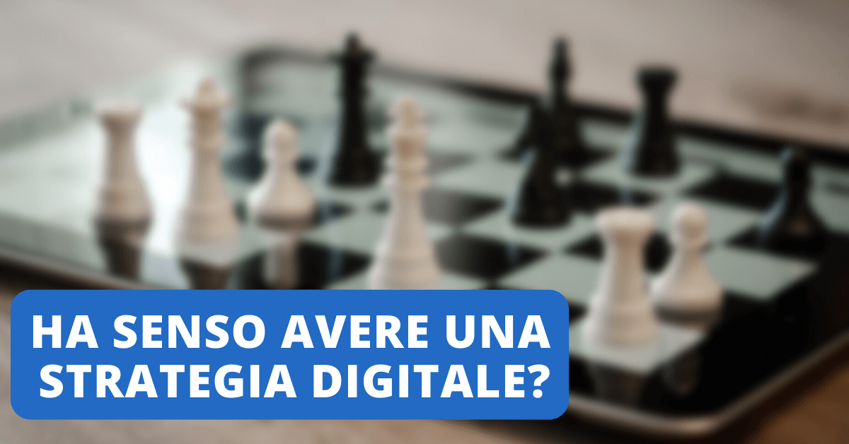 Ha senso avere una Strategia Digitale?
